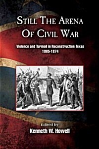 Still the Arena of Civil War: Violence and Turmoil in Reconstruction Texas, 1865-1874 (Hardcover, New)
