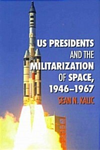 US Presidents and the Militarization of Space, 1946-1967 (Hardcover)