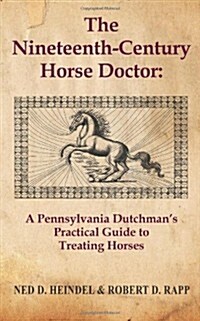 The Nineteenth-Century Horse Doctor: A Pennsylvania Dutchmans Practical Guide to Treating Horses (Paperback)