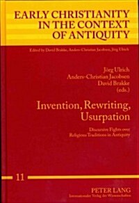 Invention, Rewriting, Usurpation: Discursive Fights Over Religious Traditions in Antiquity (Hardcover)
