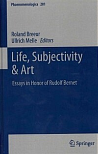 Life, Subjectivity & Art: Essays in Honor of Rudolf Bernet (Hardcover, 2012)