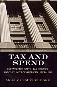 Tax and Spend: The Welfare State, Tax Politics, and the Limits of American Liberalism (Hardcover)