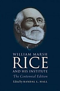 William Marsh Rice and His Institute (Hardcover, Centennial)