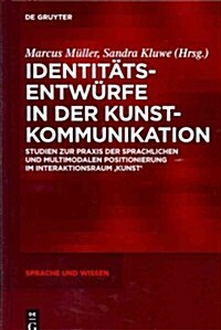 Identit?sentw?fe in Der Kunstkommunikation: Studien Zur Praxis Der Sprachlichen Und Multimodalen Positionierung Im Interaktionsraum Kunst (Hardcover)