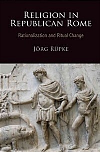 Religion in Republican Rome: Rationalization and Ritual Change (Hardcover)