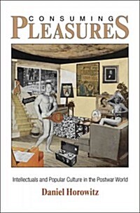 Consuming Pleasures: Intellectuals and Popular Culture in the Postwar World (Hardcover)
