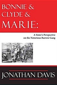 Bonnie & Clyde & Marie: A Sisters Perspective on the Notorious Barrow Gang (Hardcover)