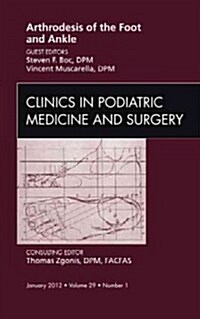 Arthrodesis of the Foot and Ankle, An Issue of Clinics in Podiatric Medicine and Surgery (Hardcover)