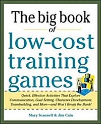 Big Book of Low-Cost Training Games: Quick, Effective Activities That Explore Communication, Goal Setting, Character Development, Teambuilding, and Mo (Paperback)
