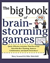 Big Book of Brainstorming Games: Quick, Effective Activities that Encourage Out-of-the-Box Thinking, Improve Collaboration, and Spark Great Ideas! (Paperback)