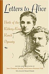 Letters to Alice: Birth of the Kleberg-King Ranch Dynasty (Hardcover)