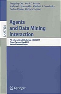 Agents and Data Mining Interaction: 7th International Workshop, ADMI 2011, Taipei, Taiwan, May 2-6, 2011, Revised Selected Papers (Paperback)