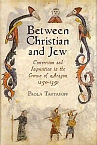 Between Christian and Jew: Conversion and Inquisition in the Crown of Aragon, 1250-1391 (Hardcover)