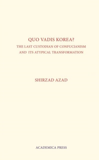 Quo Vadis Korea: The Last Custodian of Confucianism and Its Atypical Transformation (Hardcover)