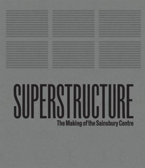 Superstructure: The Making of the Sainsbury Centre for Visual Arts (Hardcover)