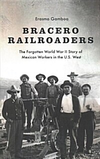 Bracero Railroaders: The Forgotten World War II Story of Mexican Workers in the U.S. West (Paperback)