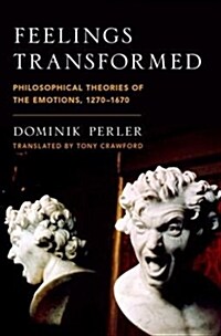 Feelings Transformed: Philosophical Theories of the Emotions, 1270-1670 (Hardcover)