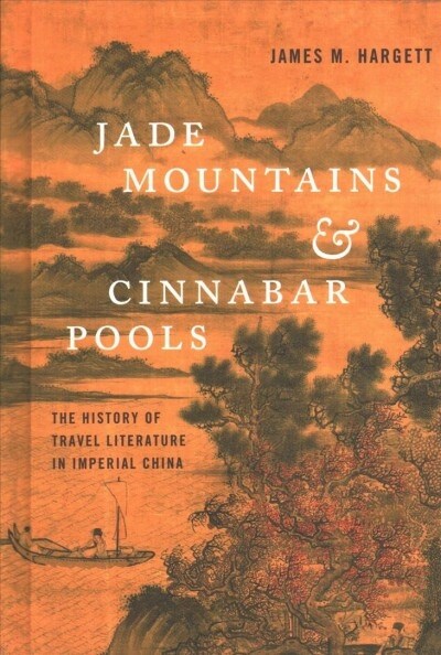 Jade Mountains and Cinnabar Pools: The History of Travel Literature in Imperial China (Hardcover)