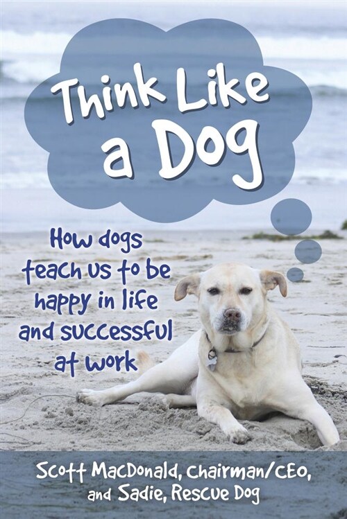Think Like a Dog: How Dogs Teach Us to Be Happy in Life and Successful at Work (Paperback)