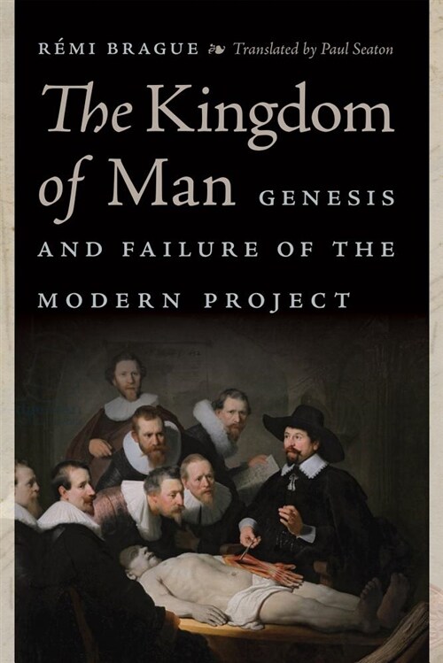 The Kingdom of Man: Genesis and Failure of the Modern Project (Hardcover)