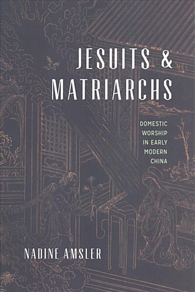 Jesuits and Matriarchs: Domestic Worship in Early Modern China (Paperback)