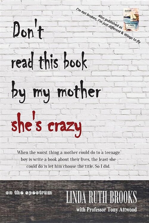 Dont Read This Book by My Mother, Shes Crazy: Living with Aspergers Syndrome (Also as Im Not Broken, Im Just Different & Wings to Fly) (Paperback)