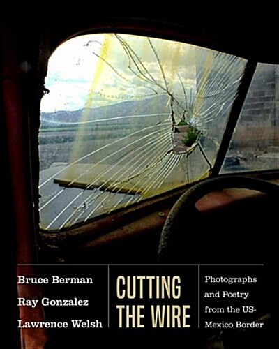 Cutting the Wire: Photographs and Poetry from the Us-Mexico Border (Paperback)