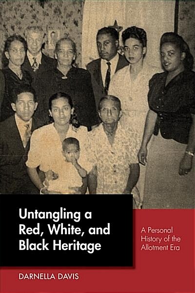 Untangling a Red, White, and Black Heritage: A Personal History of the Allotment Era (Hardcover)