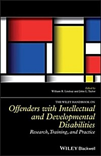 The Wiley Handbook on Offenders with Intellectual and Developmental Disabilities : Research, Training, and Practice (Hardcover)