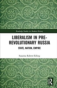 Liberalism in Pre-revolutionary Russia : State, Nation, Empire (Hardcover)