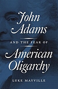 John Adams and the Fear of American Oligarchy (Paperback)
