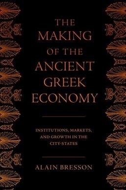 The Making of the Ancient Greek Economy: Institutions, Markets, and Growth in the City-States (Paperback)