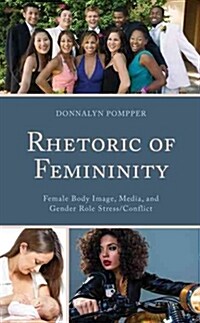 Rhetoric of Femininity: Female Body Image, Media, and Gender Role Stress/Conflict (Paperback)