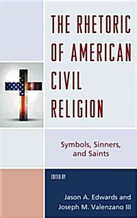 The Rhetoric of American Civil Religion: Symbols, Sinners, and Saints (Paperback)