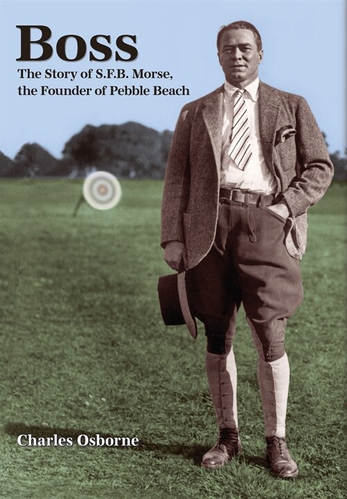 Boss: The Story of S.F.B Morse, the Founder of Pebble Beach (Hardcover)