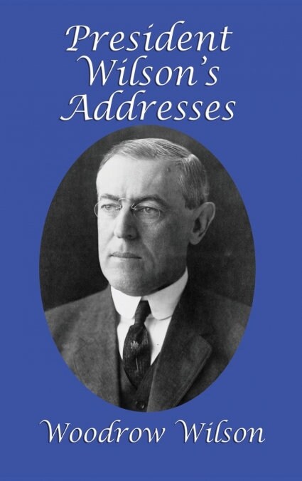 President Wilsons Addresses (Hardcover)