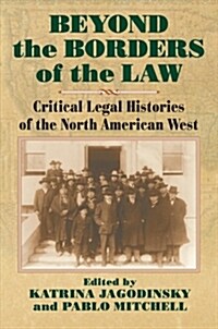 Beyond the Borders of the Law: Critical Legal Histories of the North American West (Paperback)