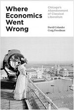 Where Economics Went Wrong: Chicago's Abandonment of Classical Liberalism (Hardcover)