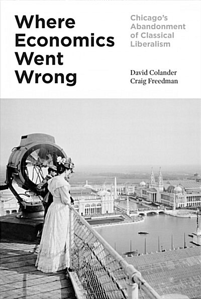 Where Economics Went Wrong: Chicagos Abandonment of Classical Liberalism (Hardcover)
