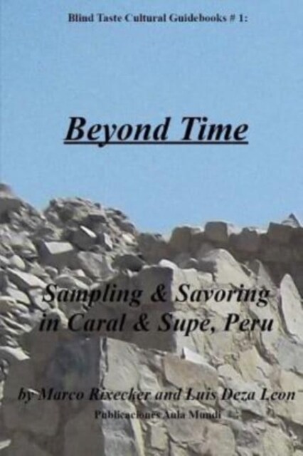 Beyond Time: Sampling & Savoring in Caral & Supe, Peru (Paperback)