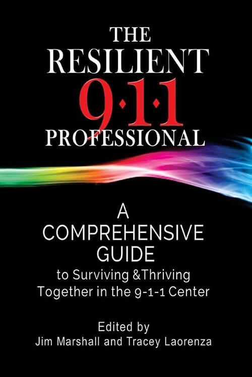 The Resilient 911 Professional: A Comprehensive Guide to Surviving & Thriving Together in the 9-1-1 Center (Paperback)
