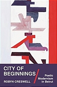 City of Beginnings: Poetic Modernism in Beirut (Hardcover)