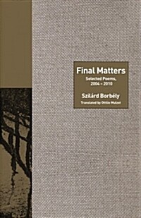 Final Matters: Selected Poems, 2004-2010 (Paperback)