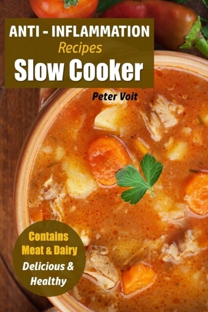 Anti - Inflammation Recipes: Slow Cooker - Contains Meat & Dairy - Delicious & Healthy (Paperback)