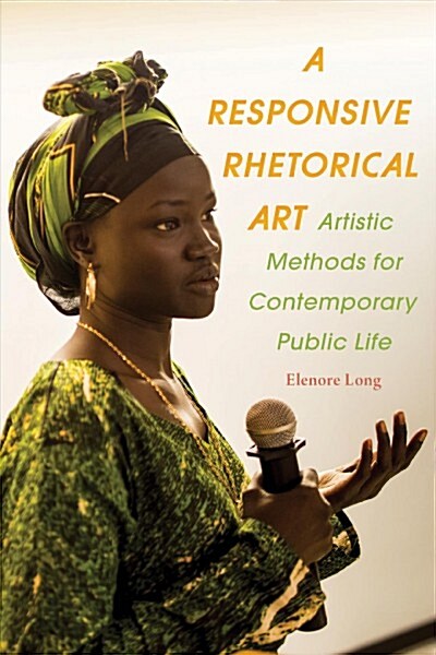 A Responsive Rhetorical Art: Artistic Methods for Contemporary Public Life (Paperback)