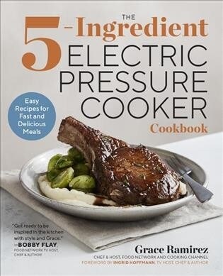 The 5-Ingredient Electric Pressure Cooker Cookbook: Easy Recipes for Fast and Delicious Meals (Paperback)