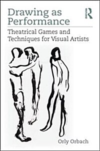 Drawing as Performance : Theatrical Games and Techniques for Visual Artists (Paperback)