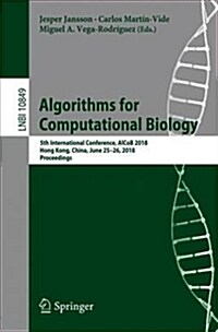 Algorithms for Computational Biology: 5th International Conference, Alcob 2018, Hong Kong, China, June 25-26, 2018, Proceedings (Paperback, 2018)