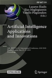 Artificial Intelligence Applications and Innovations: 14th Ifip Wg 12.5 International Conference, Aiai 2018, Rhodes, Greece, May 25-27, 2018, Proceedi (Hardcover, 2018)