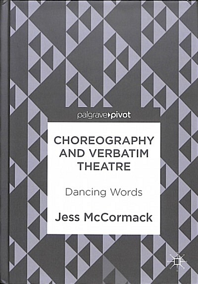 Choreography and Verbatim Theatre: Dancing Words (Hardcover, 2018)